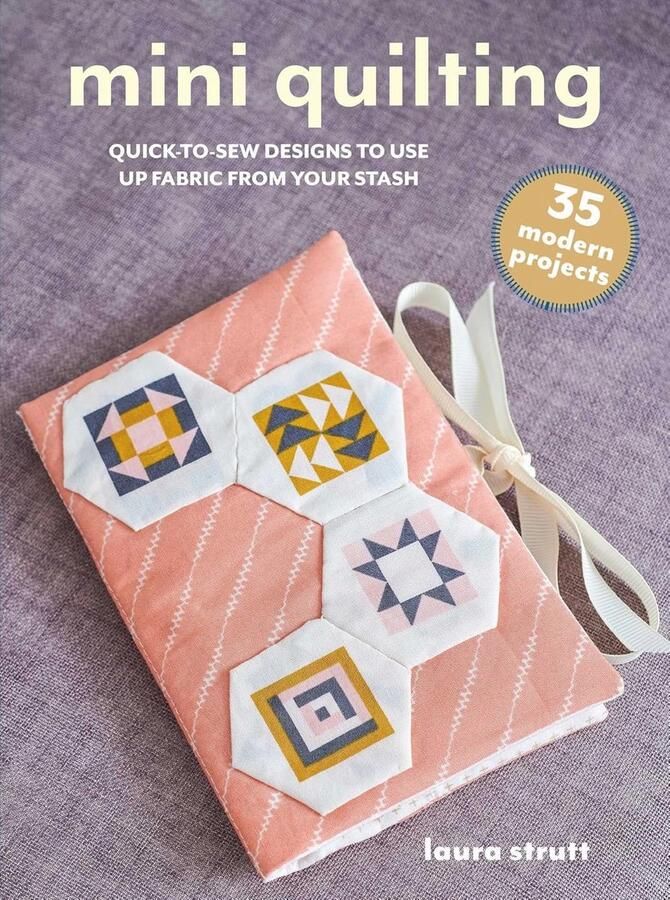 Mini Quilting: 35 Moderne Projecten voor Snelle en Duurzame Creaties